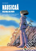 Nausicaä della valle del vento. L'opera della vita di Hayao Miyazaki dal manga al film di animazione libro