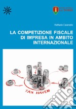 La competizione fiscale di impresa in ambito internazionale libro