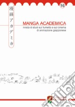 Manga Academica. Rivista di studi sul fumetto e sul cinema di animazione giapponese (2023). Vol. 16 libro