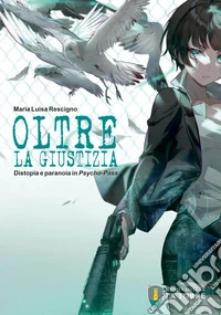Oltre la giustizia. Distopia e paranoia in Psycho-Pass libro