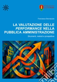 La valutazione delle performance nella pubblica amministrazione. Strumenti, metodi e prospettive libro