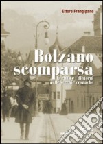 Bolzano scomparsa. La città e i dintorni nelle vecchie cronache. Vol. 1 libro