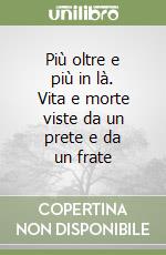 Più oltre e più in là. Vita e morte viste da un prete e da un frate