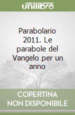 Parabolario 2011. Le parabole del Vangelo per un anno libro