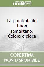 La parabola del buon samaritano. Colora e gioca libro