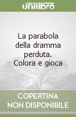 La parabola della dramma perduta. Colora e gioca libro