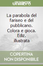 La parabola del fariseo e del pubblicano. Colora e gioca. Ediz. illustrata libro