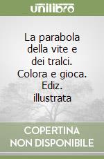 La parabola della vite e dei tralci. Colora e gioca. Ediz. illustrata libro