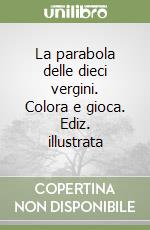 La parabola delle dieci vergini. Colora e gioca. Ediz. illustrata libro