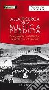 Alla ricerca della musica perduta. Prologomeni a una letteratura musicale concentrazionaria libro di Lotoro Francesco