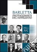 Barletta protagonisti del novecento. Vol. 1: A-L libro