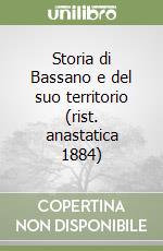 Storia di Bassano e del suo territorio (rist. anastatica 1884) libro