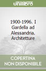 1900-1996. I Gardella ad Alessandria. Architetture libro