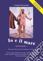 Io e il mare. Racconti semi-seri di vita marinara e costiera libro