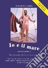 Io e il mare. Racconti semi-seri di vita marinara e costiera libro