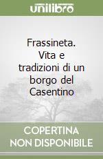 Frassineta. Vita e tradizioni di un borgo del Casentino libro