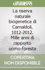 La riserva naturale biogenetica di Camaldoli. 1012-2012. Mille anni di rapporto uomo-foresta libro