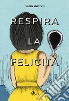 Respira la felicità libro di Martinelli Marina