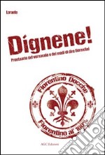 Dignene! Prontuario del vernacolo e dei modi di dire fiorentini libro