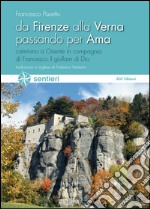 Da Firenze alla Verna passando per Ama. Cammino a Oriente in compagnia di Francesco il giullare di Dio. Ediz. italiana e inglese libro