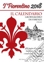 Il Fiorentino il calendario giornaliero di Firenze con modi di dire, detti popolari, ricette, ricorrenze, e curiosità libro