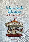 Le brevi novelle della Marina. Racconti a sorpresa per grandi e piccini libro di Martinelli Marina