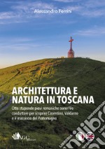 Architettura e natura in Toscana. Otto stupende pievi romaniche come filo conduttore per scoprire Casentino, Valdarno e il massiccio del Pratomagno. Ediz. italiana e inglese libro