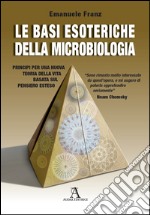 Le basi esoteriche della microbiologia. Principi per una nuova teoria della vita basata sul Pensiero Esteso libro