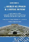 ... squillò sul poggio il campanil di Piano. La vita, le genti, le ville sottoposte all'antica parrocchia di Piano dalla fine del medioevo ai giorni nostri. Piano, Avosacco, Cabia, Cedarchis e Cadunea (e Arta) libro