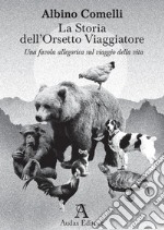 La storia dell'orsetto viaggiatore. Una favola allegorica sul viaggio della vita. Ediz. illustrata libro