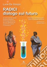 Radici. Dialogo sul futuro. Un testo teatrale ispirato all'opera scientifica di Giuseppe Sermonti, per una riflessione sul rapporto fra scienza e conoscenza libro