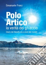 Polo Artico: la verità del ghiaccio. Diario del filosofo più a nord del mondo libro