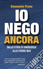 Io nego ancora. Dallo stato di emergenza allo status quo libro