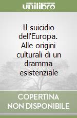 Il suicidio dell'Europa. Alle origini culturali di un dramma esistenziale