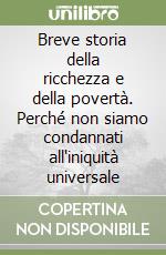 Breve storia della ricchezza e della povertà. Perché non siamo condannati all'iniquità universale