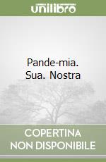 Pande-mia. Sua. Nostra