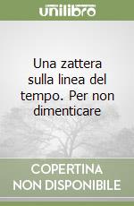 Una zattera sulla linea del tempo. Per non dimenticare libro