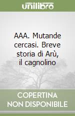 AAA. Mutande cercasi. Breve storia di Arù, il cagnolino