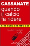 Cassanate. Quando il calcio fa ridere libro di Bonfanti Adriano Baldini Vanni