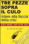 Tre pezze sopra il culo. Ridere alla faccia della crisi libro di Bonfanti Adriano Baldini Vanni