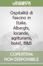 Ospitalità di fascino in Italia. Alberghi, locande, agriturismi, hotel, B&B libro