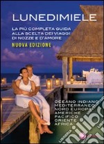 Lunedimiele. La più completa guida alla scelta dei viaggi di nozze e d'amore libro