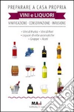 Preparare a casa propria vini e liquori. Vinificazione, conservazione, infusione libro