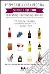 Preparare a casa propria vini e liquori. Vinificazione, conservazione, infusione libro