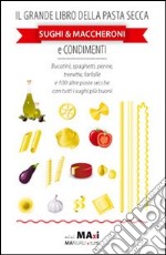 Il grande libro della pasta secca. Sughi & maccheroni e condimenti libro