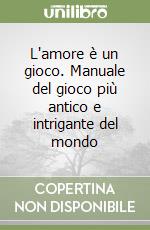 L'amore è un gioco. Manuale del gioco più antico e intrigante del mondo libro