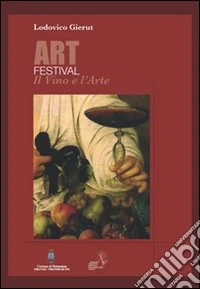 Art festival. Il vino e l'arte. Ediz. illustrata