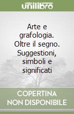 Arte e grafologia. Oltre il segno. Suggestioni, simboli e significati