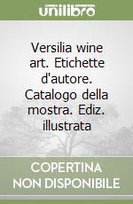 Versilia wine art. Etichette d'autore. Catalogo della mostra. Ediz. illustrata libro