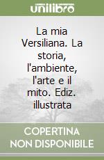 La mia Versiliana. La storia, l'ambiente, l'arte e il mito. Ediz. illustrata